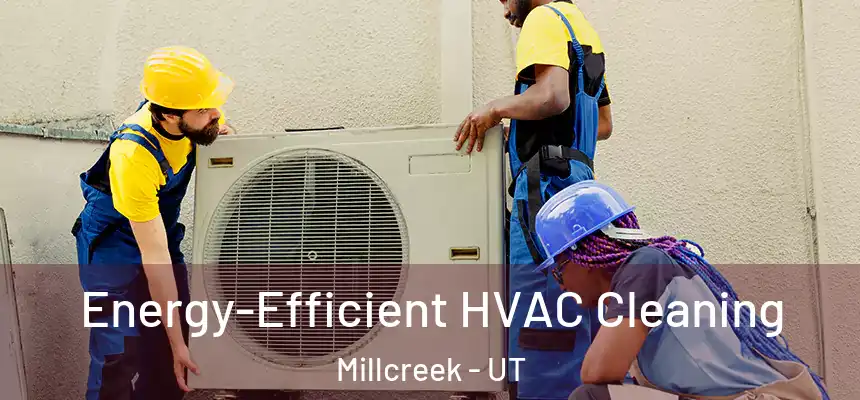  Energy-Efficient HVAC Cleaning Millcreek - UT